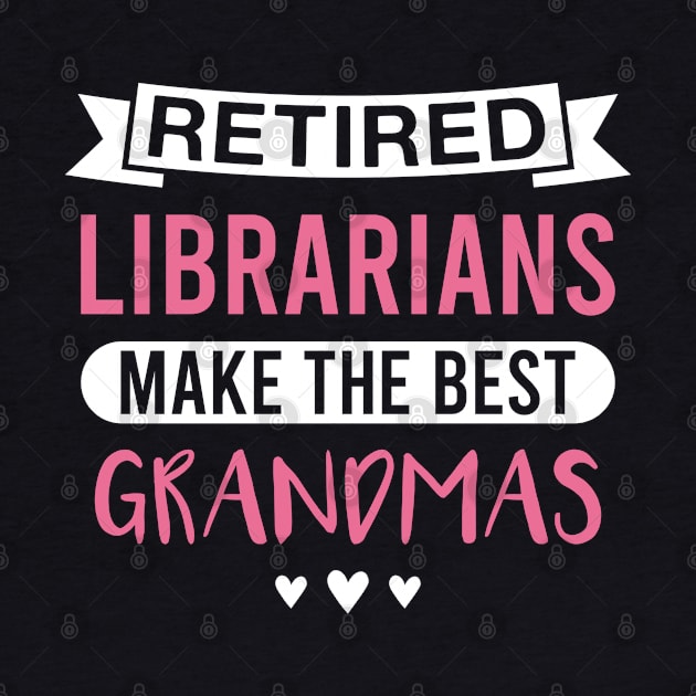 Retired Librarians Make the Best Grandmas - Funny Librarian Grandmother by FOZClothing